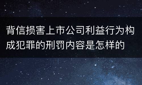 背信损害上市公司利益行为构成犯罪的刑罚内容是怎样的