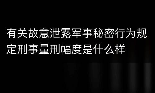 有关故意泄露军事秘密行为规定刑事量刑幅度是什么样