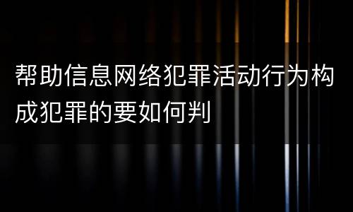 帮助信息网络犯罪活动行为构成犯罪的要如何判