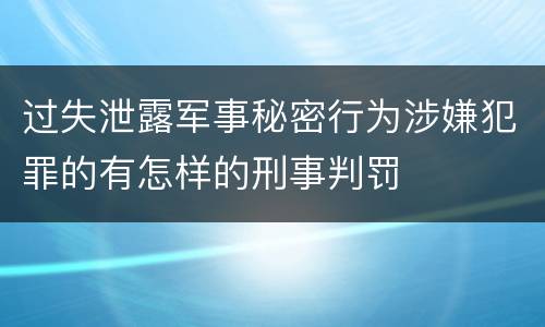 过失泄露军事秘密行为涉嫌犯罪的有怎样的刑事判罚