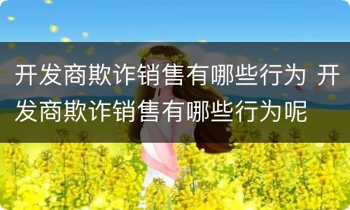 开发商欺诈销售有哪些行为 开发商欺诈销售有哪些行为呢