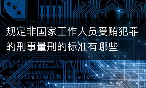规定非国家工作人员受贿犯罪的刑事量刑的标准有哪些