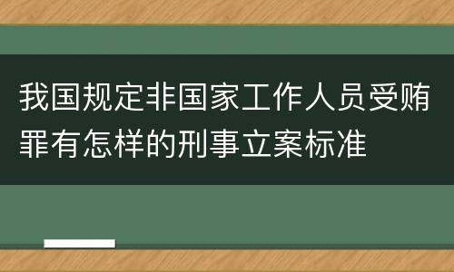 我国规定非国家工作人员受贿罪有怎样的刑事立案标准