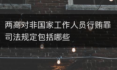 两高对非国家工作人员行贿罪司法规定包括哪些