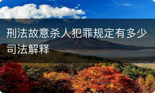 刑法故意杀人犯罪规定有多少司法解释