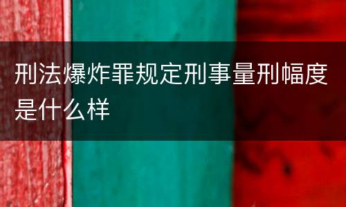 刑法爆炸罪规定刑事量刑幅度是什么样