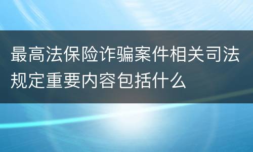 最高法保险诈骗案件相关司法规定重要内容包括什么
