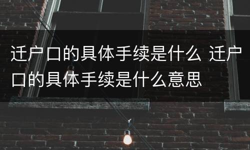 迁户口的具体手续是什么 迁户口的具体手续是什么意思