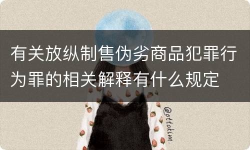 有关放纵制售伪劣商品犯罪行为罪的相关解释有什么规定