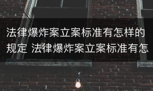 法律爆炸案立案标准有怎样的规定 法律爆炸案立案标准有怎样的规定呢
