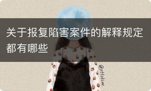 关于报复陷害案件的解释规定都有哪些