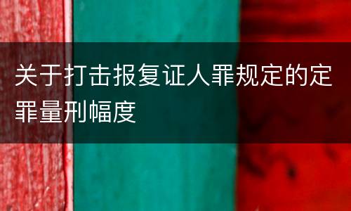 关于打击报复证人罪规定的定罪量刑幅度