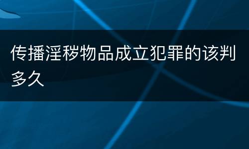 传播淫秽物品成立犯罪的该判多久