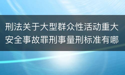 刑法关于大型群众性活动重大安全事故罪刑事量刑标准有哪些