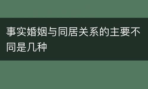 事实婚姻与同居关系的主要不同是几种