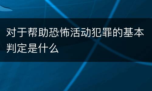 对于帮助恐怖活动犯罪的基本判定是什么