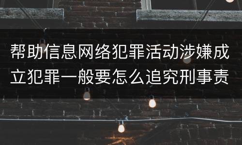帮助信息网络犯罪活动涉嫌成立犯罪一般要怎么追究刑事责任