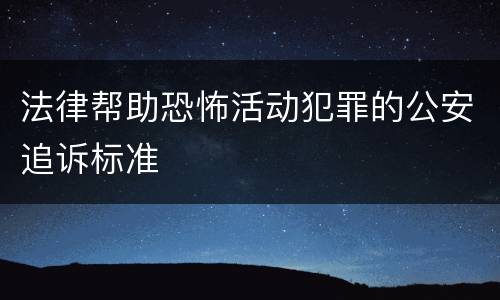 法律帮助恐怖活动犯罪的公安追诉标准