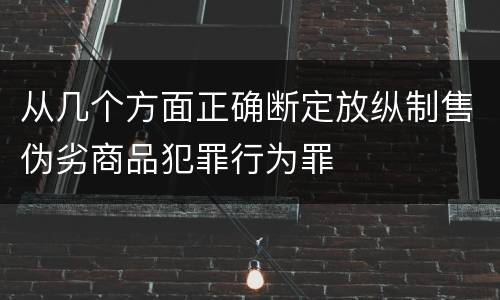 从几个方面正确断定放纵制售伪劣商品犯罪行为罪