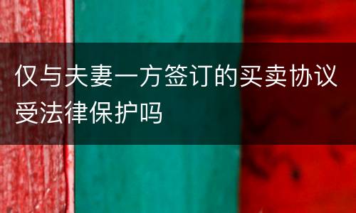 仅与夫妻一方签订的买卖协议受法律保护吗
