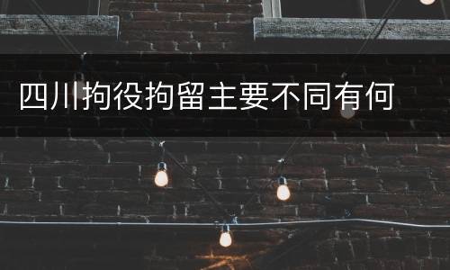 四川拘役拘留主要不同有何