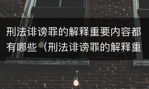 刑法诽谤罪的解释重要内容都有哪些（刑法诽谤罪的解释重要内容都有哪些规定）