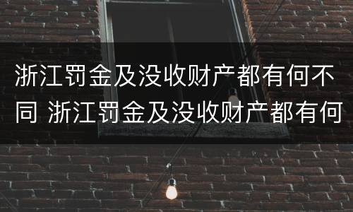 浙江罚金及没收财产都有何不同 浙江罚金及没收财产都有何不同规定