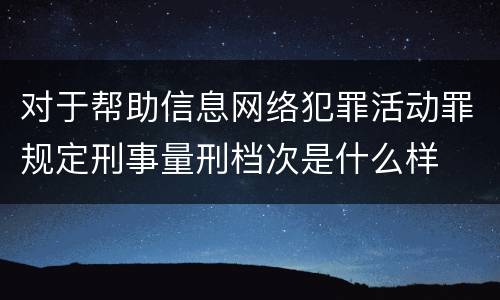对于帮助信息网络犯罪活动罪规定刑事量刑档次是什么样