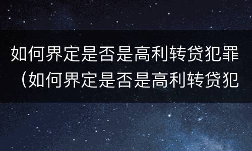 如何界定是否是高利转贷犯罪（如何界定是否是高利转贷犯罪行为）