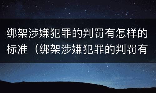 绑架涉嫌犯罪的判罚有怎样的标准（绑架涉嫌犯罪的判罚有怎样的标准呢）