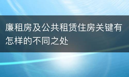 廉租房及公共租赁住房关键有怎样的不同之处