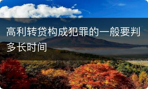 高利转贷构成犯罪的一般要判多长时间