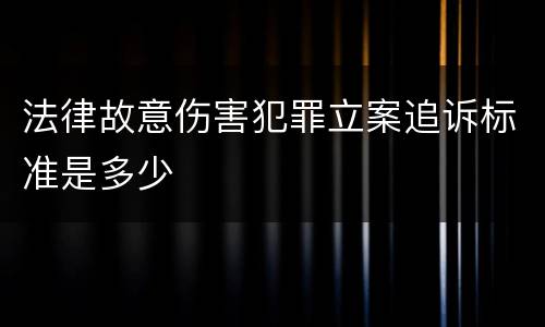 法律故意伤害犯罪立案追诉标准是多少