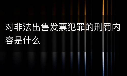 对非法出售发票犯罪的刑罚内容是什么