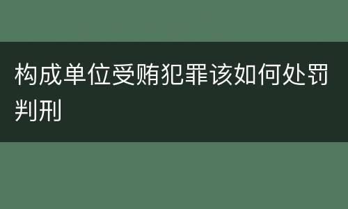 构成单位受贿犯罪该如何处罚判刑