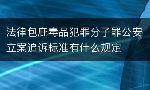 法律包庇毒品犯罪分子罪公安立案追诉标准有什么规定