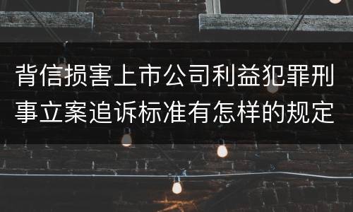 背信损害上市公司利益犯罪刑事立案追诉标准有怎样的规定