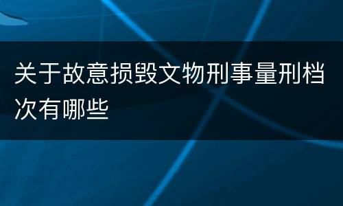关于故意损毁文物刑事量刑档次有哪些