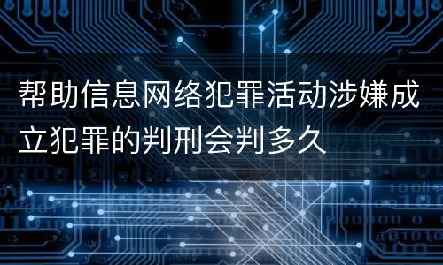 帮助信息网络犯罪活动涉嫌成立犯罪的判刑会判多久