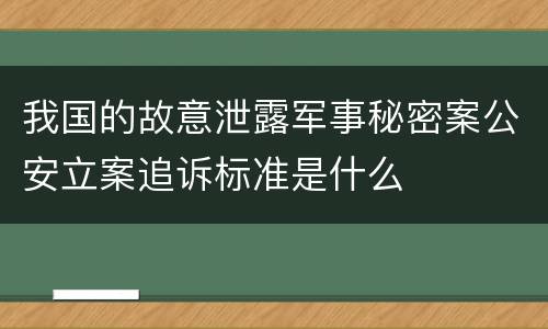 我国的故意泄露军事秘密案公安立案追诉标准是什么