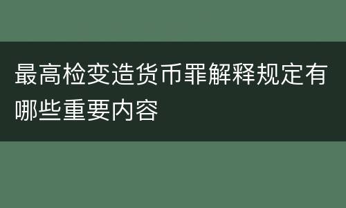 最高检变造货币罪解释规定有哪些重要内容