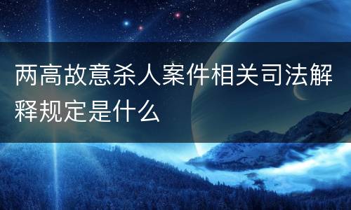 两高故意杀人案件相关司法解释规定是什么