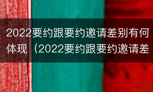 2022要约跟要约邀请差别有何体现（2022要约跟要约邀请差别有何体现呢）