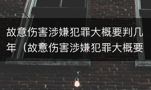 故意伤害涉嫌犯罪大概要判几年（故意伤害涉嫌犯罪大概要判几年缓刑）