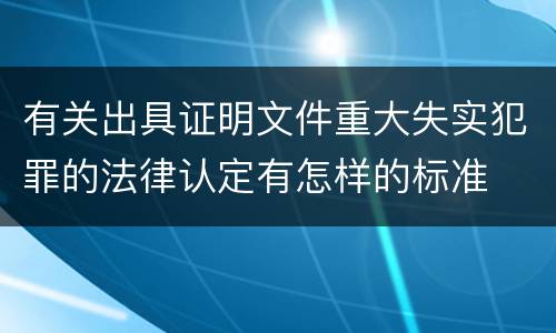 有关出具证明文件重大失实犯罪的法律认定有怎样的标准
