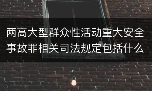两高大型群众性活动重大安全事故罪相关司法规定包括什么重要内容