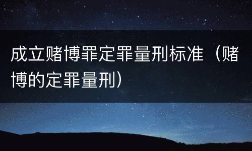 成立赌博罪定罪量刑标准（赌博的定罪量刑）