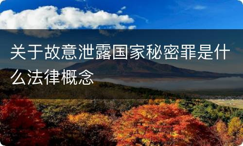 关于故意泄露国家秘密罪是什么法律概念