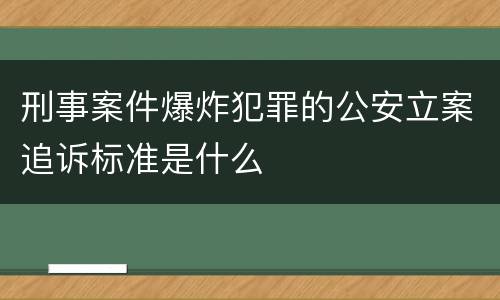 刑事案件爆炸犯罪的公安立案追诉标准是什么