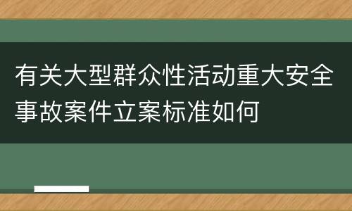 有关大型群众性活动重大安全事故案件立案标准如何